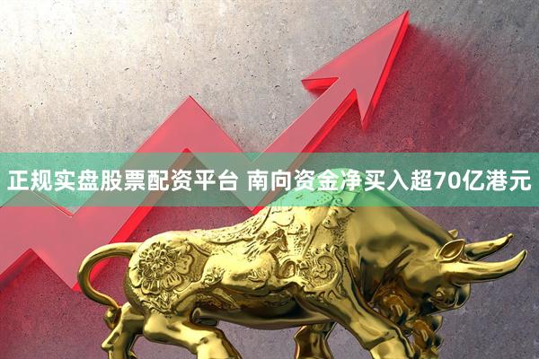 正规实盘股票配资平台 南向资金净买入超70亿港元